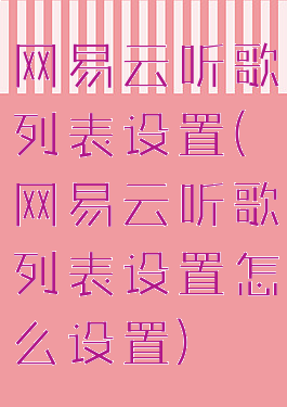 网易云听歌列表设置(网易云听歌列表设置怎么设置)