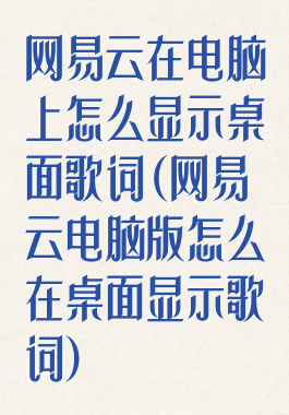网易云在电脑上怎么显示桌面歌词(网易云电脑版怎么在桌面显示歌词)