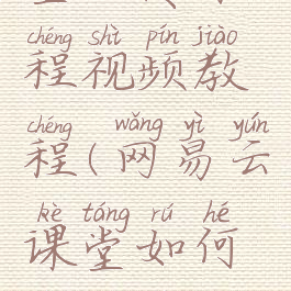 网易云课堂上传课程视频教程(网易云课堂如何上传课程视频)