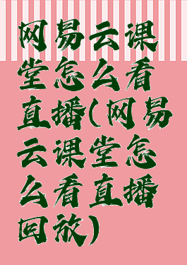 网易云课堂怎么看直播(网易云课堂怎么看直播回放)