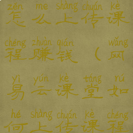 网易云课堂怎么上传课程赚钱(网易云课堂如何上传课程)