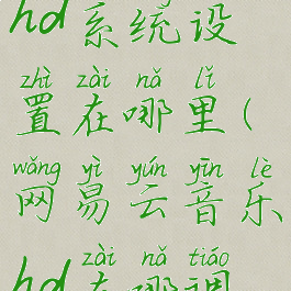 网易云音乐hd系统设置在哪里(网易云音乐hd在哪调音效)