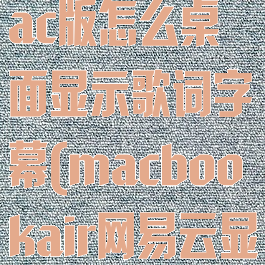 网易云音乐mac版怎么桌面显示歌词字幕(macbookair网易云显示歌词)
