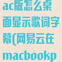 网易云音乐mac版怎么桌面显示歌词字幕(网易云在macbookpro显示歌词)