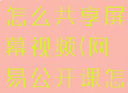 网易公开课怎么共享屏幕视频(网易公开课怎么用)