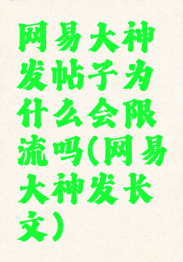 网易大神发帖子为什么会限流吗(网易大神发长文)