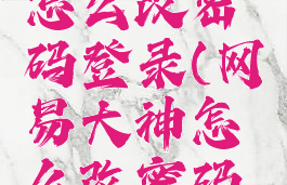 网易大神怎么改密码登录(网易大神怎么改密码登录手机)