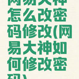 网易大神怎么改密码修改(网易大神如何修改密码)