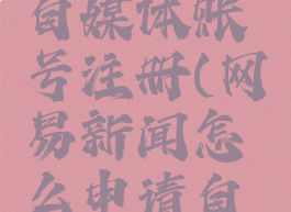 网易新闻怎么申请自媒体账号注册(网易新闻怎么申请自媒体账号注册呢)