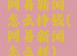 网易新闻怎么挣钱(网易新闻怎么样)