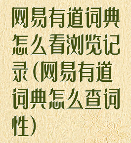 网易有道词典怎么看浏览记录(网易有道词典怎么查词性)