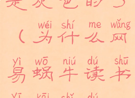 网易蜗牛读书页面怎么是灰色的了(为什么网易蜗牛读书一开始读就颜色很暗)