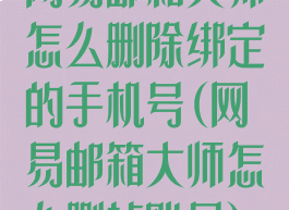 网易邮箱大师怎么删除绑定的手机号(网易邮箱大师怎么删掉账号)