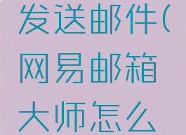 网易邮箱大师怎么设置定时发送邮件(网易邮箱大师怎么设置定时发送邮件信息)