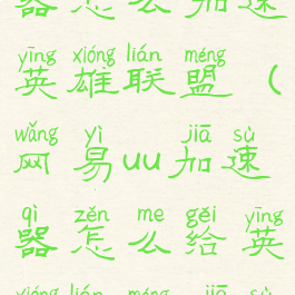 网易UU加速器怎么加速英雄联盟(网易uu加速器怎么给英雄联盟加速)