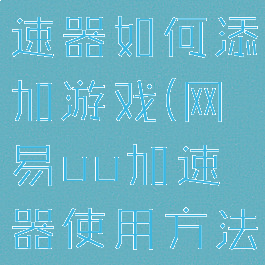 网易uu加速器如何添加游戏(网易uu加速器使用方法)