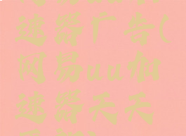 网易uu加速器广告(网易uu加速器天天更新)