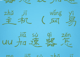 网易uu加速器怎么加速主机(网易uu加速器怎么加速主机游戏)