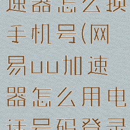 网易uu加速器怎么换手机号(网易uu加速器怎么用电话号码登录)