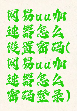 网易uu加速器怎么设置密码(网易uu加速器怎么密码登录)