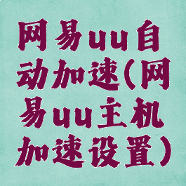 网易uu自动加速(网易uu主机加速设置)