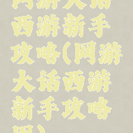 网游大话西游新手攻略(网游大话西游新手攻略图)