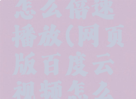 网页版百度云视频怎么倍速播放(网页版百度云视频怎么倍速播放不了)