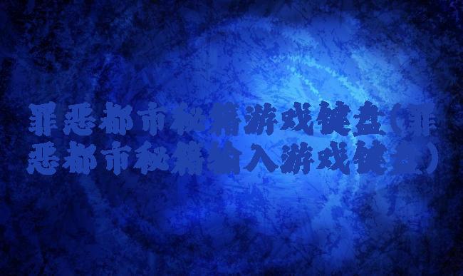 罪恶都市秘籍游戏键盘(罪恶都市秘籍输入游戏键盘)