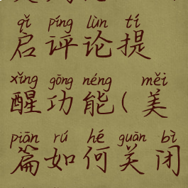 美篇怎么开启评论提醒功能(美篇如何关闭评论功能)