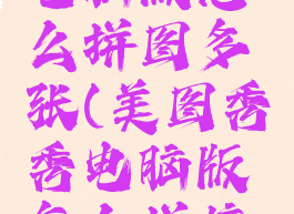 美图秀秀电脑版怎么拼图多张(美图秀秀电脑版怎么拼接图片)