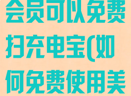 美团在哪里开会员可以免费扫充电宝(如何免费使用美团充电宝)