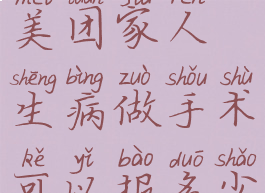 美团家人(美团家人生病做手术可以报多少钱)