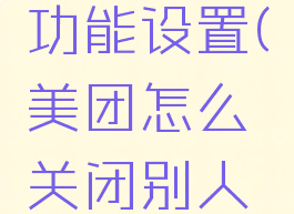 美团外卖怎么关闭评价邀请功能设置(美团怎么关闭别人可查看我的评价历史)