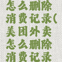 美团外卖怎么删除消费记录(美团外卖怎么删除消费记录啊)
