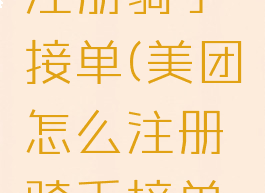 美团怎么注册骑手接单(美团怎么注册骑手接单平台)