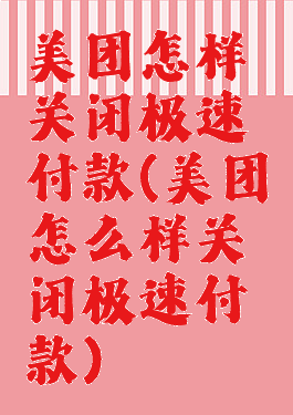 美团怎样关闭极速付款(美团怎么样关闭极速付款)