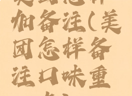 美团怎样加备注(美团怎样备注口味重一点)