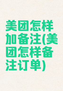 美团怎样加备注(美团怎样备注订单)