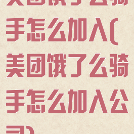 美团饿了么骑手怎么加入(美团饿了么骑手怎么加入公司)