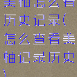 美柚怎么看历史记录(怎么查看美柚记录历史)