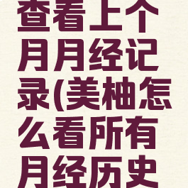 美柚怎么查看上个月月经记录(美柚怎么看所有月经历史记录)