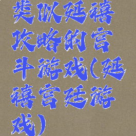 类似延禧攻略的宫斗游戏(延禧宫廷游戏)