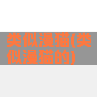 类似漫猫(类似漫猫的)