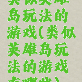 类似英雄岛玩法的游戏(类似英雄岛玩法的游戏有哪些)