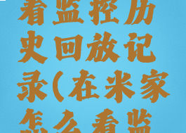 米家怎么看监控历史回放记录(在米家怎么看监控)