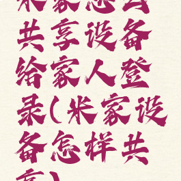 米家怎么共享设备给家人登录(米家设备怎样共享)