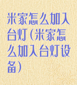 米家怎么加入台灯(米家怎么加入台灯设备)