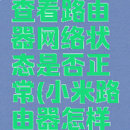 米家怎么查看路由器网络状态是否正常(小米路由器怎样查看蹭网)