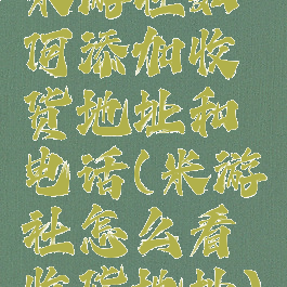 米游社如何添加收货地址和电话(米游社怎么看收货地址)