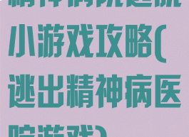 精神病院逃脱小游戏攻略(逃出精神病医院游戏)